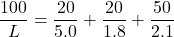 \[ \frac{100}{L} = \frac{20}{5.0} + \frac{20}{1.8} + \frac{50}{2.1} \]