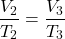 \[ \frac{V_2}{T_2} = \frac{V_3}{T_3} \]