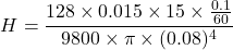 \[ H = \frac{128 \times 0.015 \times 15 \times \frac{0.1}{60}}{9800 \times \pi \times (0.08)^4} \]