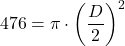 \[ 476 = \pi \cdot \left( \frac{D}{2} \right)^2 \]