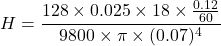 \[ H = \frac{128 \times 0.025 \times 18 \times \frac{0.12}{60}}{9800 \times \pi \times (0.07)^4} \]