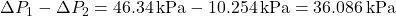 \Delta P_1 - \Delta P_2 = 46.34 \, \text{kPa} - 10.254 \, \text{kPa} = 36.086 \, \text{kPa}