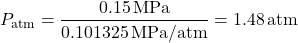 \[ P_{\text{atm}} = \frac{0.15 \, \text{MPa}}{0.101325 \, \text{MPa/atm}} = 1.48 \, \text{atm} \]