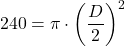 \[ 240 = \pi \cdot \left( \frac{D}{2} \right)^2 \]