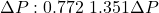 \[ \Delta P : 0.772 ~ 1.351 \Delta P \]