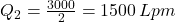 Q_2 = \frac{3000}{2} = 1500 \, Lpm