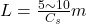 L = \frac{5 \sim 10}{C_s} m