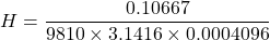 \[ H = \frac{0.10667}{9810 \times 3.1416 \times 0.0004096} \]