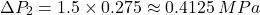 \[ \Delta P_2 = 1.5 \times 0.275 \approx 0.4125 \, MPa \]