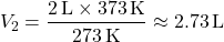 \[ V_2 = \frac{2 \, \text{L} \times 373 \, \text{K}}{273 \, \text{K}} \approx 2.73 \, \text{L} \]