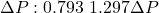 \[ \Delta P : 0.793 ~ 1.297 \Delta P \]