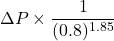 \[ \Delta P \times \frac{1}{(0.8)^{1.85}} \]