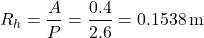 \[     R_h = \frac{A}{P} = \frac{0.4}{2.6} = 0.1538 \, \text{m}     \]