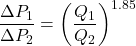 \[ \frac{\Delta P_1}{\Delta P_2} = \left(\frac{Q_1}{Q_2}\right)^{1.85} \]