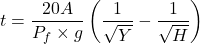 \[ t = \frac{20A}{P_f \times g} \left( \frac{1}{\sqrt{Y}} - \frac{1}{\sqrt{H}} \right) \]