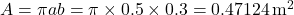 A = \pi a b = \pi \times 0.5 \times 0.3 = 0.47124 \, \text{m}^2