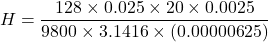 \[ H = \frac{128 \times 0.025 \times 20 \times 0.0025}{9800 \times 3.1416 \times (0.00000625)} \]