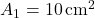 A_1 = 10 \, \text{cm}^2