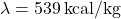 \lambda = 539 \, \text{kcal/kg}