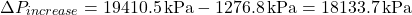 \[ \Delta P_{increase} = 19410.5 \, \text{kPa} - 1276.8 \, \text{kPa} = 18133.7 \, \text{kPa} \]