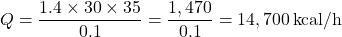 \[ Q = \frac{1.4 \times 30 \times 35}{0.1} = \frac{1,470}{0.1} = 14,700 \, \text{kcal/h} \]