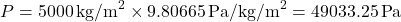 \[ P = 5000 \, \text{kg/m}^2 \times 9.80665 \, \text{Pa/kg/m}^2 = 49033.25 \, \text{Pa} \]