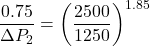 \[ \frac{0.75}{\Delta P_2} = \left(\frac{2500}{1250}\right)^{1.85} \]