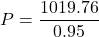 \[ P = \frac{1019.76}{0.95} \]