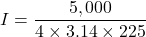 \[ I = \frac{5,000}{4 \times 3.14 \times 225} \]