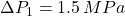 \Delta P_1 = 1.5 \, MPa