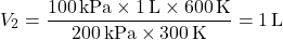 \[ V_2 = \frac{100 \, \text{kPa} \times 1 \, \text{L} \times 600 \, \text{K}}{200 \, \text{kPa} \times 300 \, \text{K}} = 1 \, \text{L} \]