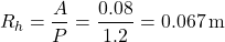 \[ R_h = \frac{A}{P} = \frac{0.08}{1.2} = 0.067 \, \text{m} \]