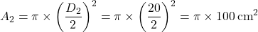 \[ A_2 = \pi \times \left(\frac{D_2}{2}\right)^2 = \pi \times \left(\frac{20}{2}\right)^2 = \pi \times 100 \, \text{cm}^2 \]