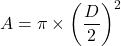 \[ A = \pi \times \left(\frac{D}{2}\right)^2 \]