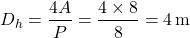 \[ D_h = \frac{4A}{P} = \frac{4 \times 8}{8} = 4 \, \text{m} \]