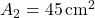 A_2 = 45 \, \text{cm}^2