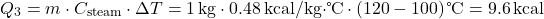 \[ Q_3 = m \cdot C_{\text{steam}} \cdot \Delta T = 1 \, \text{kg} \cdot 0.48 \, \text{kcal/kg·℃} \cdot (120 - 100) \, \text{℃} = 9.6 \, \text{kcal} \]