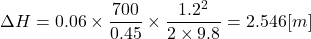 \[ \Delta H = 0.06 \times \frac{700}{0.45} \times \frac{1.2^2}{2 \times 9.8} = 2.546[m] \]