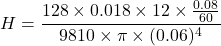 \[ H = \frac{128 \times 0.018 \times 12 \times \frac{0.08}{60}}{9810 \times \pi \times (0.06)^4} \]