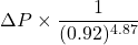 \[ \Delta P \times \frac{1}{(0.92)^{4.87}} \]