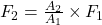 F_2 = \frac{A_2}{A_1} \times F_1