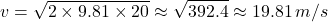 \[ v = \sqrt{2 \times 9.81 \times 20} \approx \sqrt{392.4} \approx 19.81 \, m/s \]