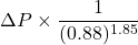 \[ \Delta P \times \frac{1}{(0.88)^{1.85}} \]