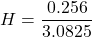 \[ H = \frac{0.256}{3.0825} \]