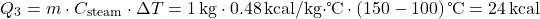 \[ Q_3 = m \cdot C_{\text{steam}} \cdot \Delta T = 1 \, \text{kg} \cdot 0.48 \, \text{kcal/kg·℃} \cdot (150 - 100) \, \text{℃} = 24 \, \text{kcal} \]