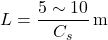 \[ L = \frac{5 \sim 10}{C_s} \, \text{m} \]