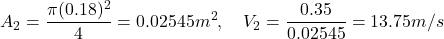 \[ A_2 = \frac{\pi (0.18)^2}{4} = 0.02545 m^2, \quad V_2 = \frac{0.35}{0.02545} = 13.75 m/s \]