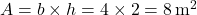 A = b \times h = 4 \times 2 = 8 \, \text{m}^2