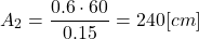 \[ A_2 = \frac{0.6 \cdot 60}{0.15} = 240[cm²] \]