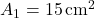 A_1 = 15 \, \text{cm}^2